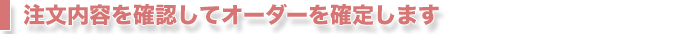 注文内容を確認してオーダーを確定します