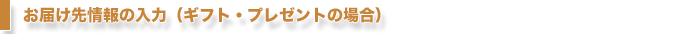 お届け先情報の入力（ギフト・プレゼントの場合）