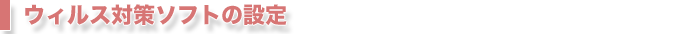 ウィルス対策ソフトの設定