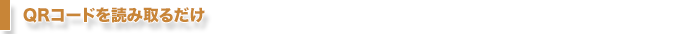 QRコードを読み取るだけ