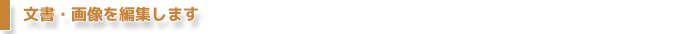 文書・画像を編集します